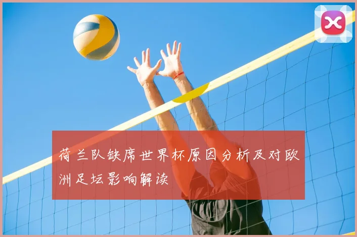 荷兰队缺席世界杯原因分析及对欧洲足坛影响解读