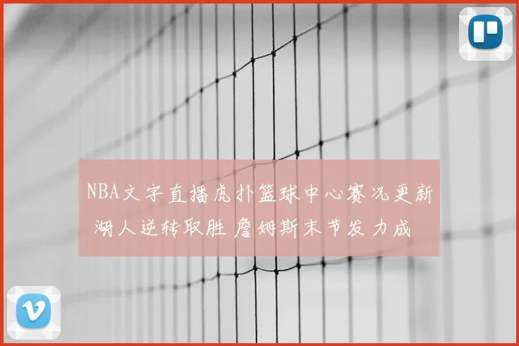 NBA文字直播虎扑篮球中心赛况更新 湖人逆转取胜 詹姆斯末节发力成关键