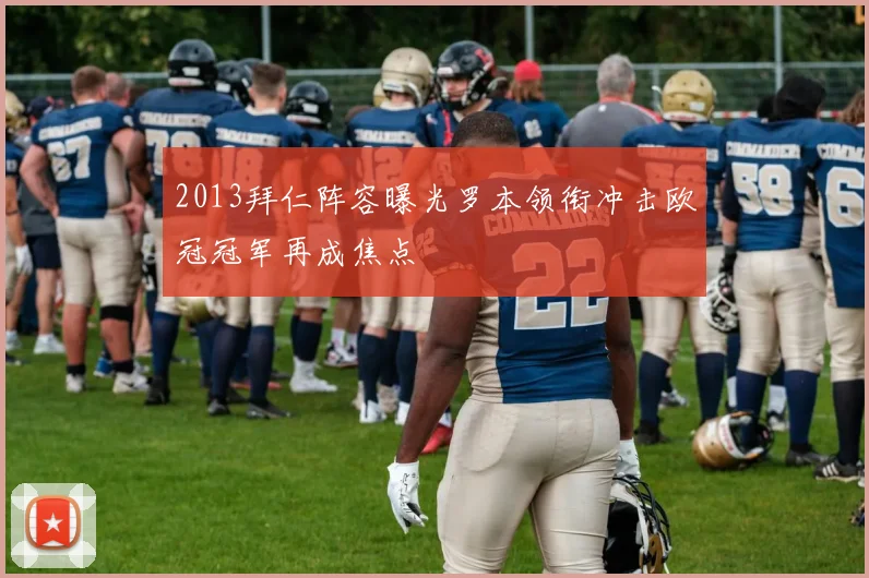2013拜仁阵容曝光罗本领衔冲击欧冠冠军再成焦点