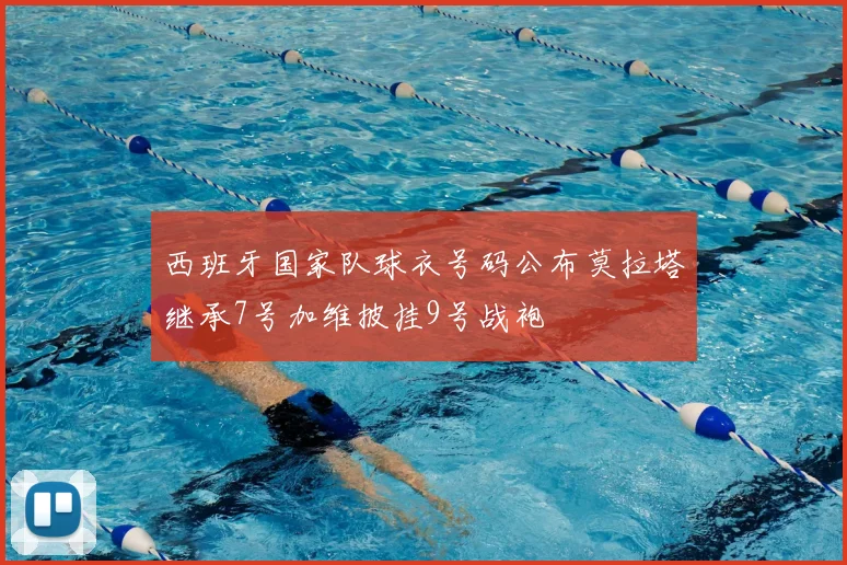 西班牙国家队球衣号码公布莫拉塔继承7号加维披挂9号战袍