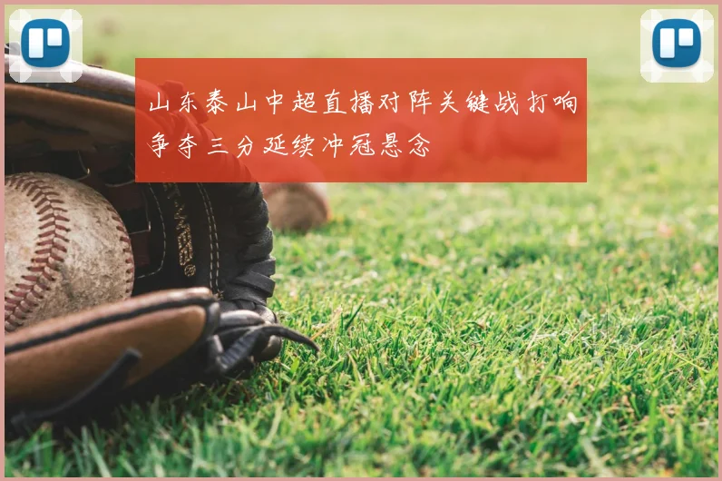 山东泰山中超直播对阵关键战打响争夺三分延续冲冠悬念