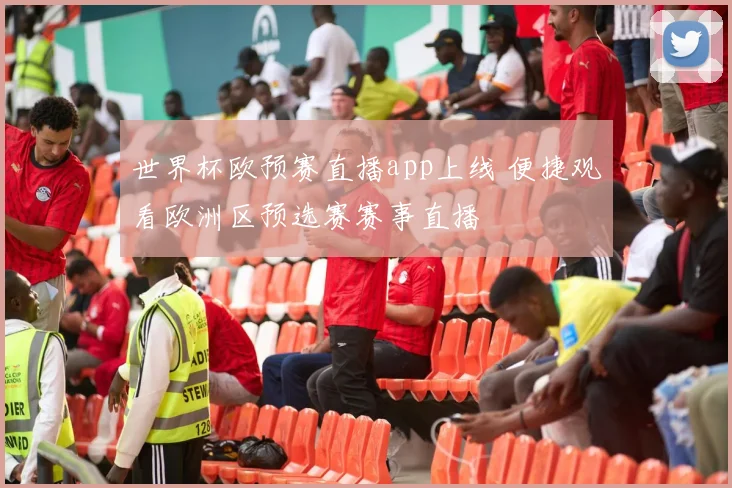 世界杯欧预赛直播app上线 便捷观看欧洲区预选赛赛事直播