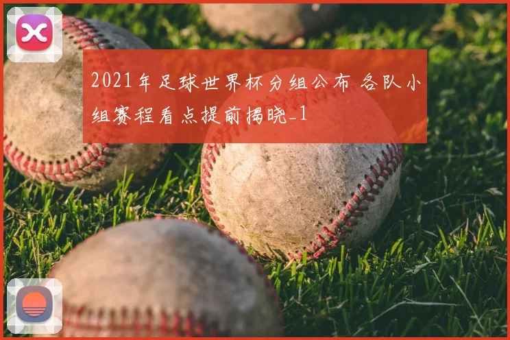 2021年足球世界杯分组公布 各队小组赛程看点提前揭晓_1